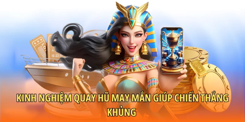 Kinh nghiệm quay hũ may mắn