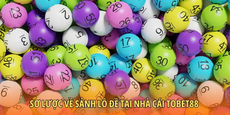 Sơ lược về sảnh lô đề tại nhà cái TOBET88
