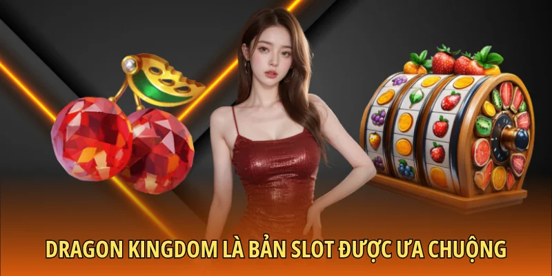 Dragon Kingdom là bản slot được ưa chuộng
