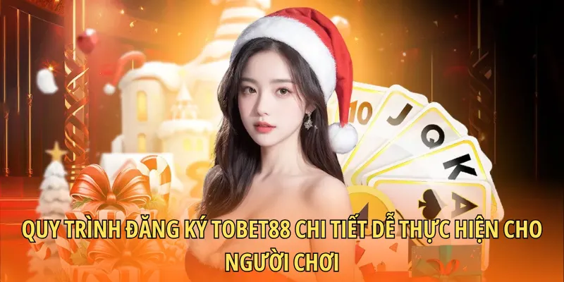Quy trình đăng ký TOBET88 chi tiết dễ thực hiện cho người chơi