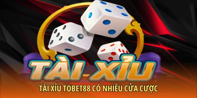 Tài Xỉu TOBET88 có nhiều cửa cược