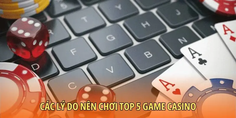 Các lý do nên chơi top 5 game casino