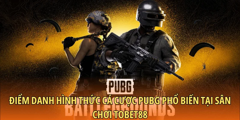 Điểm danh hình thức cá cược PUBG phổ biến tại sân chơi Tobet88