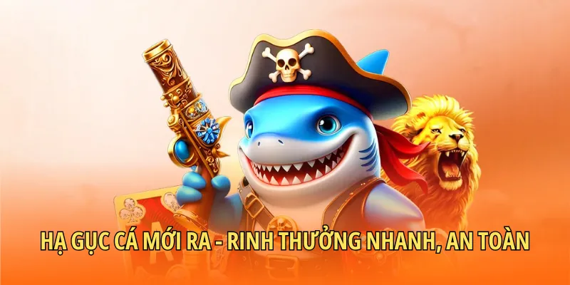 Hạ gục cá mới ra - Rinh thưởng nhanh, an toàn