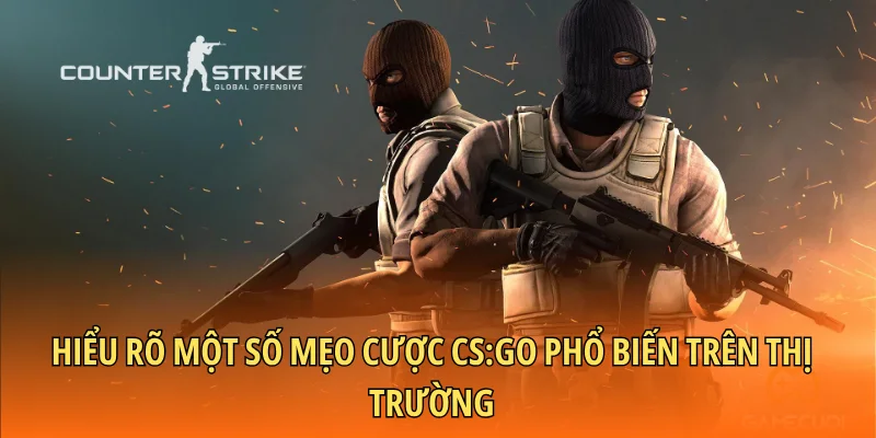 Hiểu rõ một số mẹo cược CS:GO phổ biến trên thị trường