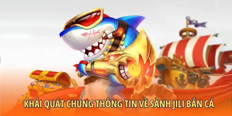 Khái quát chung thông tin về sảnh JILI bắn cá