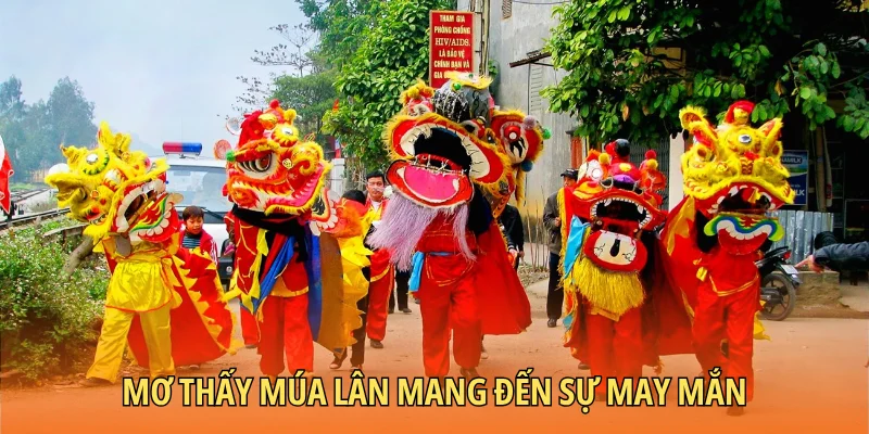 Mơ thấy múa lân mang đến sự may mắn