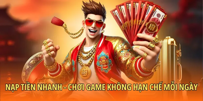 Nạp tiền nhanh - Chơi game không hạn chế mỗi ngày