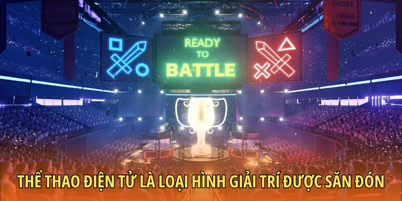 Thể thao điện tử là loại hình giải trí được săn đón