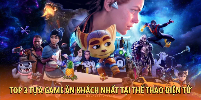 Top 3 tựa game ăn khách nhất tại thể thao điện tử
